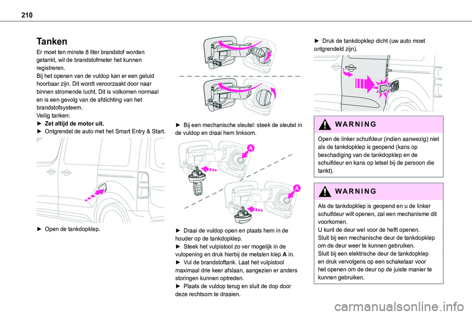 TOYOTA PROACE 2022  Instructieboekje (in Dutch) 210
Tanken
Er moet ten minste 8 liter brandstof worden getankt, wil de brandstofmeter het kunnen registreren.Bij het openen van de vuldop kan er een geluid hoorbaar zijn. Dit wordt veroorzaakt door na