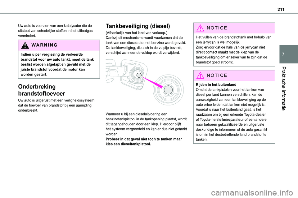 TOYOTA PROACE 2022 Instructieboekje (in Dutch) 2 11
Praktische informatie
7
Uw auto is voorzien van een katalysator die de uitstoot van schadelijke stoffen in het uitlaatgas vermindert.
WARNI NG
Indien u per vergissing de verkeerde brandstof voor TOYOTA PROACE 2022 Instructieboekje (in Dutch) 2 11
Praktische informatie
7
Uw auto is voorzien van een katalysator die de uitstoot van schadelijke stoffen in het uitlaatgas vermindert.
WARNI NG
Indien u per vergissing de verkeerde brandstof voor