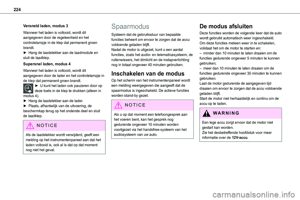 TOYOTA PROACE 2022  Instructieboekje (in Dutch) 224
Versneld laden, modus 3
Wanneer het laden is voltooid, wordt dit aangegeven door de regeleenheid en het controlelampje in de klep dat permanent groen brandt.► Hang de laadstekker aan de laadmodu