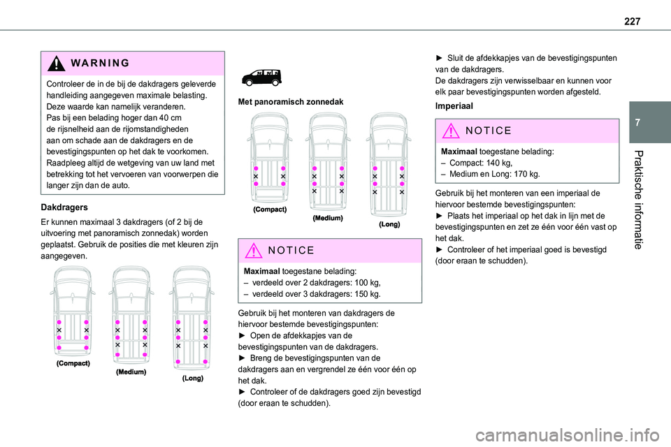 TOYOTA PROACE 2022 Instructieboekje (in Dutch) 227
Praktische informatie
7
WARNI NG
Controleer de in de bij de dakdragers geleverde handleiding aangegeven maximale belasting. Deze waarde kan namelijk veranderen.Pas bij een belading hoger dan 40 cm TOYOTA PROACE 2022 Instructieboekje (in Dutch) 227
Praktische informatie
7
WARNI NG
Controleer de in de bij de dakdragers geleverde handleiding aangegeven maximale belasting. Deze waarde kan namelijk veranderen.Pas bij een belading hoger dan 40 cm