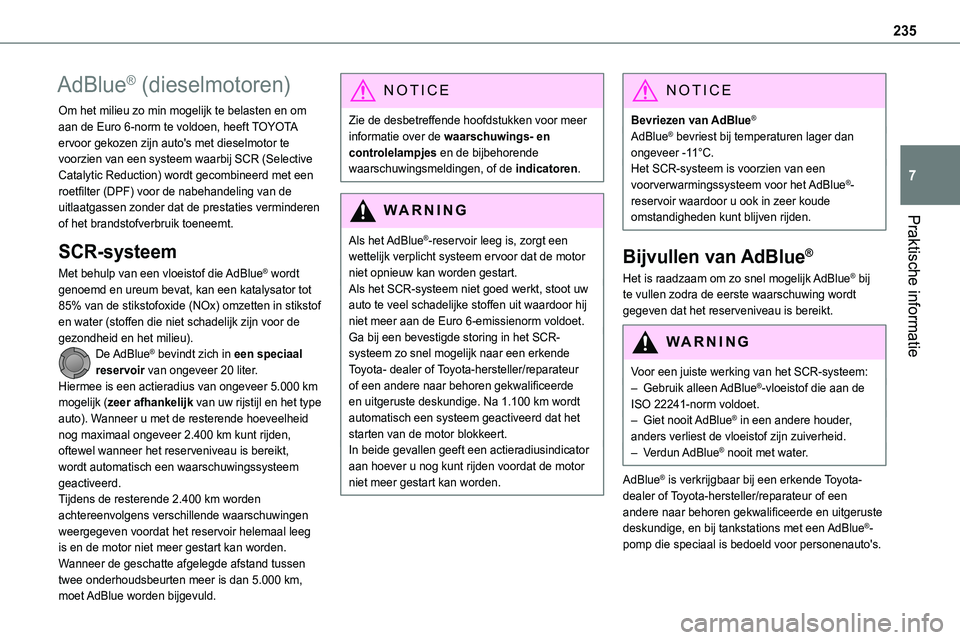 TOYOTA PROACE 2022  Instructieboekje (in Dutch) 235
Praktische informatie
7
AdBlue® (dieselmotoren)
Om het milieu zo min mogelijk te belasten en om aan de Euro 6-norm te voldoen, heeft TOYOTA ervoor gekozen zijn auto's met dieselmotor te voorz