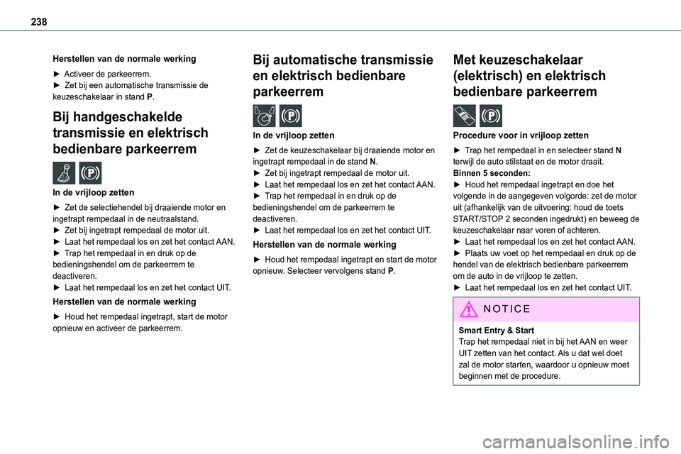 TOYOTA PROACE 2022 Instructieboekje (in Dutch) 238
Herstellen van de normale werking
► Activeer de parkeerrem.► Zet bij een automatische transmissie de keuzeschakelaar in stand P.
Bij handgeschakelde
transmissie en elektrisch
bedienbare par TOYOTA PROACE 2022 Instructieboekje (in Dutch) 238
Herstellen van de normale werking
► Activeer de parkeerrem.► Zet bij een automatische transmissie de keuzeschakelaar in stand P.
Bij handgeschakelde
transmissie en elektrisch
bedienbare par