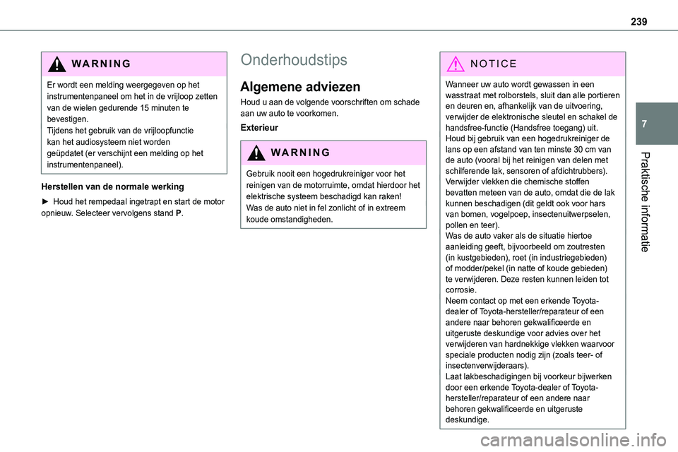 TOYOTA PROACE 2022  Instructieboekje (in Dutch) 239
Praktische informatie
7
WARNI NG
Er wordt een melding weergegeven op het instrumentenpaneel om het in de vrijloop zetten van de wielen gedurende 15 minuten te bevestigen.Tijdens het gebruik van de