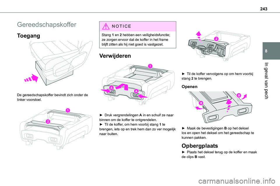 TOYOTA PROACE 2022 Instructieboekje (in Dutch) 243
In geval van pech
8
Gereedschapskoffer
Toegang
De gereedschapskoffer bevindt zich onder de linker voorstoel.
NOTIC E
Stang 1 en 2 hebben een veiligheidsfunctie; ze zorgen ervoor dat de koffe TOYOTA PROACE 2022 Instructieboekje (in Dutch) 243
In geval van pech
8
Gereedschapskoffer
Toegang
De gereedschapskoffer bevindt zich onder de linker voorstoel.
NOTIC E
Stang 1 en 2 hebben een veiligheidsfunctie; ze zorgen ervoor dat de koffe