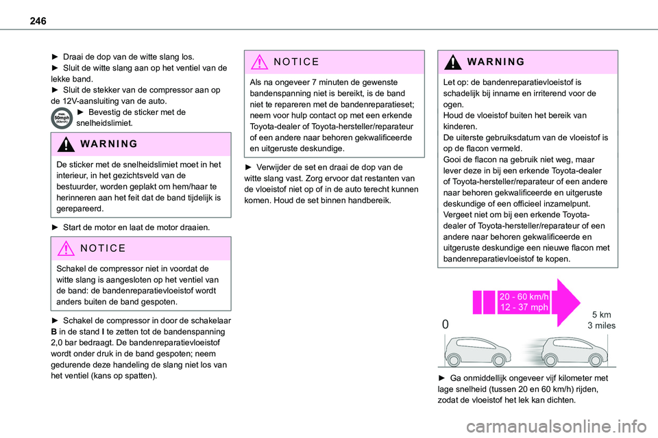 TOYOTA PROACE 2022 Instructieboekje (in Dutch) 246
► Draai de dop van de witte slang los.► Sluit de witte slang aan op het ventiel van de lekke band.► Sluit de stekker van de compressor aan op de 12V-aansluiting van de auto.► Bevestig de s TOYOTA PROACE 2022 Instructieboekje (in Dutch) 246
► Draai de dop van de witte slang los.► Sluit de witte slang aan op het ventiel van de lekke band.► Sluit de stekker van de compressor aan op de 12V-aansluiting van de auto.► Bevestig de s