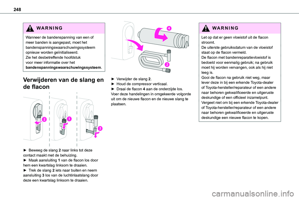 TOYOTA PROACE 2022 Instructieboekje (in Dutch) 248
WARNI NG
Wanneer de bandenspanning van een of meer banden is aangepast, moet het bandenspanningswaarschuwingssysteem opnieuw worden geïnitialiseerd.Zie het desbetreffende hoofdstuk voor meer info TOYOTA PROACE 2022 Instructieboekje (in Dutch) 248
WARNI NG
Wanneer de bandenspanning van een of meer banden is aangepast, moet het bandenspanningswaarschuwingssysteem opnieuw worden geïnitialiseerd.Zie het desbetreffende hoofdstuk voor meer info
