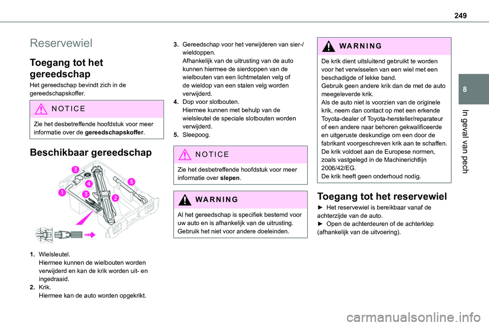 TOYOTA PROACE 2022 Instructieboekje (in Dutch) 249
In geval van pech
8
Reservewiel
Toegang tot het
gereedschap
Het gereedschap bevindt zich in de gereedschapskoffer.
NOTIC E
Zie het desbetreffende hoofdstuk voor meer informatie over de gereedscha TOYOTA PROACE 2022 Instructieboekje (in Dutch) 249
In geval van pech
8
Reservewiel
Toegang tot het
gereedschap
Het gereedschap bevindt zich in de gereedschapskoffer.
NOTIC E
Zie het desbetreffende hoofdstuk voor meer informatie over de gereedscha