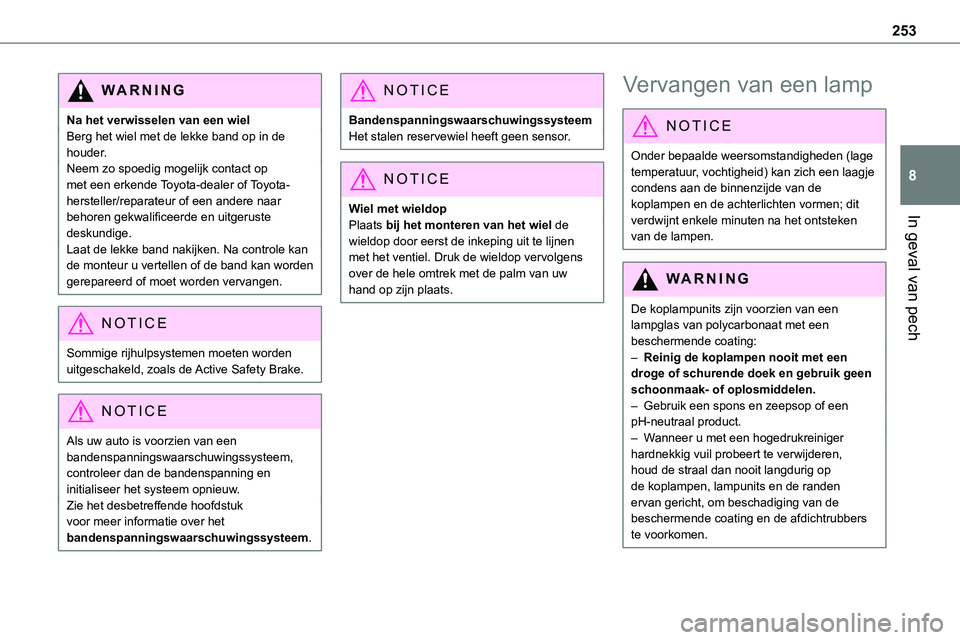 TOYOTA PROACE 2022  Instructieboekje (in Dutch) 253
In geval van pech
8
WARNI NG
Na het verwisselen van een wielBerg het wiel met de lekke band op in de houder.Neem zo spoedig mogelijk contact op met een erkende Toyota-dealer of Toyota-hersteller/r