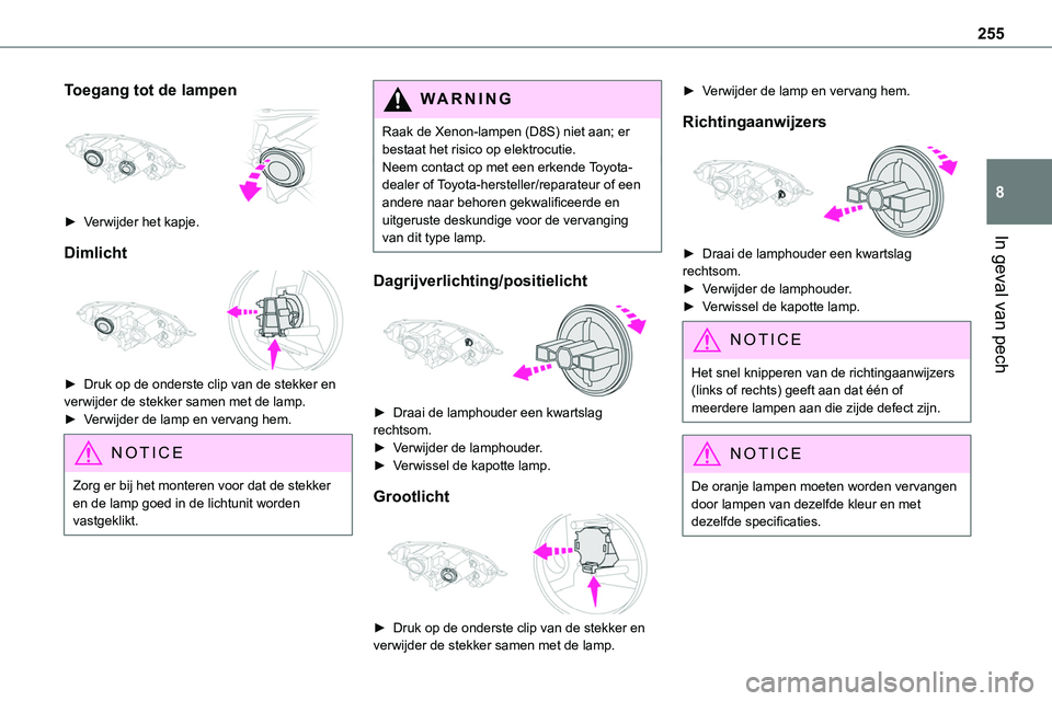 TOYOTA PROACE 2022 Instructieboekje (in Dutch) 255
In geval van pech
8
Toegang tot de lampen
► Verwijder het kapje.
Dimlicht
► Druk op de onderste clip van de stekker en verwijder de stekker samen met de lamp.► Verwijder de lamp en ver TOYOTA PROACE 2022 Instructieboekje (in Dutch) 255
In geval van pech
8
Toegang tot de lampen
► Verwijder het kapje.
Dimlicht
► Druk op de onderste clip van de stekker en verwijder de stekker samen met de lamp.► Verwijder de lamp en ver