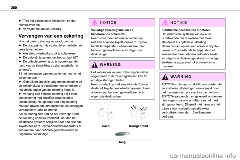 TOYOTA PROACE 2022 Instructieboekje (in Dutch) 260
► Trek het deksel eerst linksboven en dan rechtsboven los.► Verwijder het deksel volledig.
Vervangen van een zekering
Voordat u een zekering vervangt, dient u:► De oorzaak van de storing te TOYOTA PROACE 2022 Instructieboekje (in Dutch) 260
► Trek het deksel eerst linksboven en dan rechtsboven los.► Verwijder het deksel volledig.
Vervangen van een zekering
Voordat u een zekering vervangt, dient u:► De oorzaak van de storing te