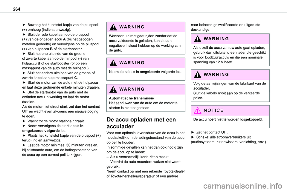 TOYOTA PROACE 2022 Instructieboekje (in Dutch) 264
► Beweeg het kunststof kapje van de pluspool (+) omhoog (indien aanwezig).► Sluit de rode kabel aan op de pluspool (+) van de ontladen accu A (bij het gebogen metalen gedeelte) en vervolgens o TOYOTA PROACE 2022 Instructieboekje (in Dutch) 264
► Beweeg het kunststof kapje van de pluspool (+) omhoog (indien aanwezig).► Sluit de rode kabel aan op de pluspool (+) van de ontladen accu A (bij het gebogen metalen gedeelte) en vervolgens o