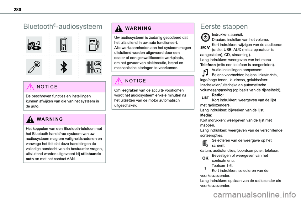 TOYOTA PROACE 2022  Instructieboekje (in Dutch) 280
Bluetooth®-audiosysteem 
 
NOTIC E
De beschreven functies en instellingen kunnen afwijken van die van het systeem in de auto.
WARNI NG
Het koppelen van een Bluetooth-telefoon met het Bluetooth ha