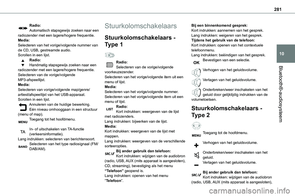 TOYOTA PROACE 2022  Instructieboekje (in Dutch) 281
Bluetooth®-audiosysteem
10
Radio:Automatisch stapsgewijs zoeken naar een radiozender met een lagere/hogere frequentie.Media:Selecteren van het vorige/volgende nummer van de CD, USB, gestreamde au