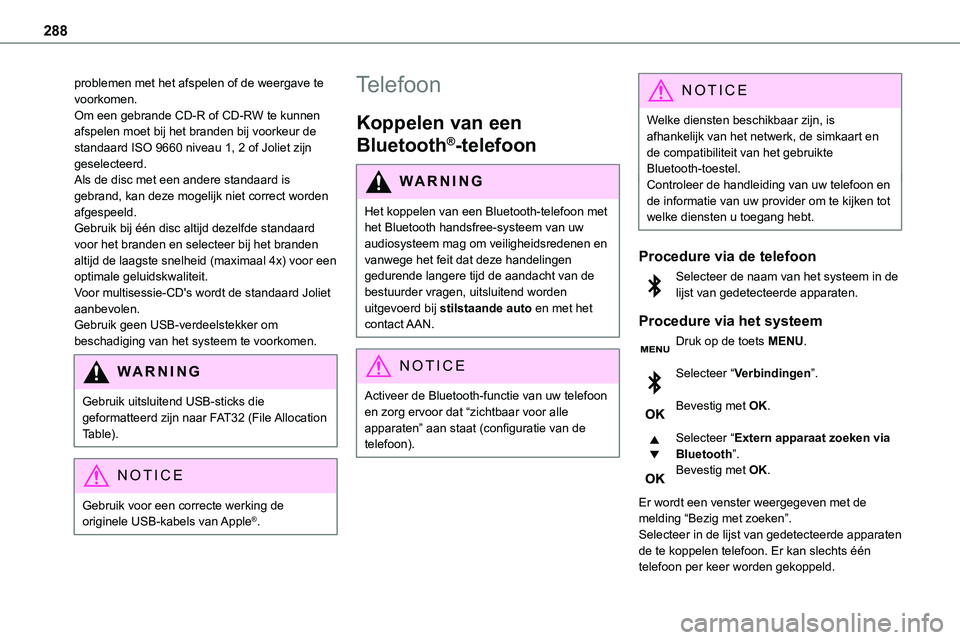 TOYOTA PROACE 2022  Instructieboekje (in Dutch) 288
problemen met het afspelen of de weergave te voorkomen.Om een gebrande CD-R of CD-RW te kunnen afspelen moet bij het branden bij voorkeur de standaard ISO 9660 niveau 1, 2 of Joliet zijn geselecte