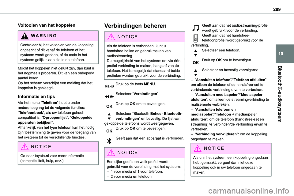 TOYOTA PROACE 2022  Instructieboekje (in Dutch) 289
Bluetooth®-audiosysteem
10
Voltooien van het koppelen
WARNI NG
Controleer bij het voltooien van de koppeling, ongeacht of dit vanaf de telefoon of het systeem wordt gedaan, of de code in het syst