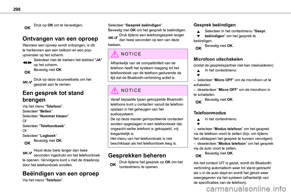 TOYOTA PROACE 2022  Instructieboekje (in Dutch) 290
Druk op OK om te bevestigen. 
Ontvangen van een oproep
Wanneer een oproep wordt ontvangen, is dit te herkennen aan een beltoon en een pop-upvenster op het scherm.Selecteer met de toetsen het tabbl