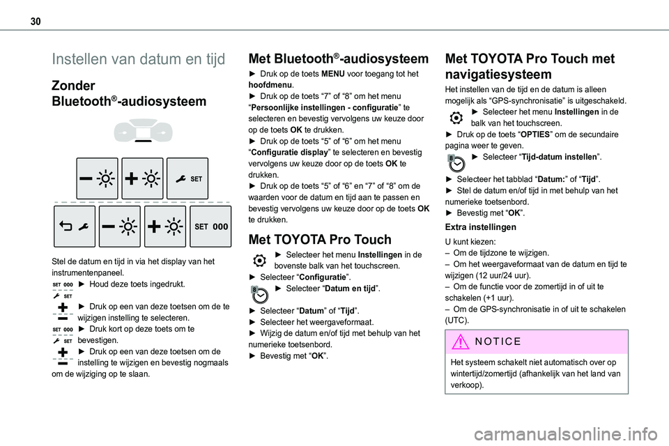 TOYOTA PROACE 2022  Instructieboekje (in Dutch) 30
Instellen van datum en tijd
Zonder 
Bluetooth®-audiosysteem 
  
 
Stel de datum en tijd in via het display van het instrumentenpaneel.► Houd deze toets ingedrukt. 
► Druk op een van deze toets