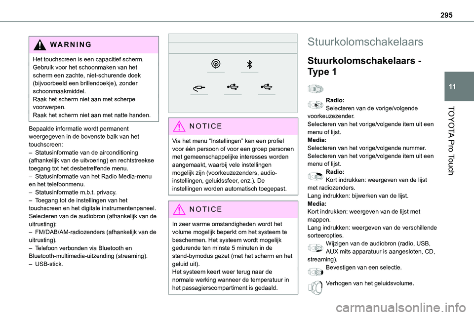TOYOTA PROACE 2022  Instructieboekje (in Dutch) 295
TOYOTA Pro Touch
11
WARNI NG
Het touchscreen is een capacitief scherm.Gebruik voor het schoonmaken van het scherm een zachte, niet-schurende doek (bijvoorbeeld een brillendoekje), zonder schoonmaa
