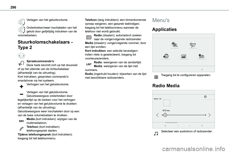 TOYOTA PROACE 2022  Instructieboekje (in Dutch) 296
Verlagen van het geluidsvolume. 
Onderbreken/weer inschakelen van het geluid door gelijktijdig indrukken van de volumetoetsen.
Stuurkolomschakelaars - 
Type 2  
Spraakcommando's:Deze toets bev