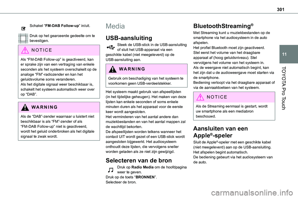 TOYOTA PROACE 2022  Instructieboekje (in Dutch) 301
TOYOTA Pro Touch
11
Schakel “FM-DAB Follow-up” in/uit. 
Druk op het gearceerde gedeelte om te bevestigen.
NOTIC E
Als “FM-DAB Follow-up” is geactiveerd, kan er sprake zijn van een vertragi