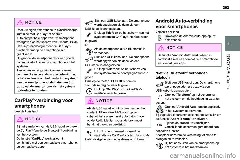 TOYOTA PROACE 2022 Instructieboekje (in Dutch) 303
TOYOTA Pro Touch
11
NOTIC E
Door uw eigen smartphone te synchroniseren kunt u de met CarPlay® of Android Auto compatibele apps van uw smartphone weergeven op het scherm van uw auto. Bij de CarPl TOYOTA PROACE 2022 Instructieboekje (in Dutch) 303
TOYOTA Pro Touch
11
NOTIC E
Door uw eigen smartphone te synchroniseren kunt u de met CarPlay® of Android Auto compatibele apps van uw smartphone weergeven op het scherm van uw auto. Bij de CarPl