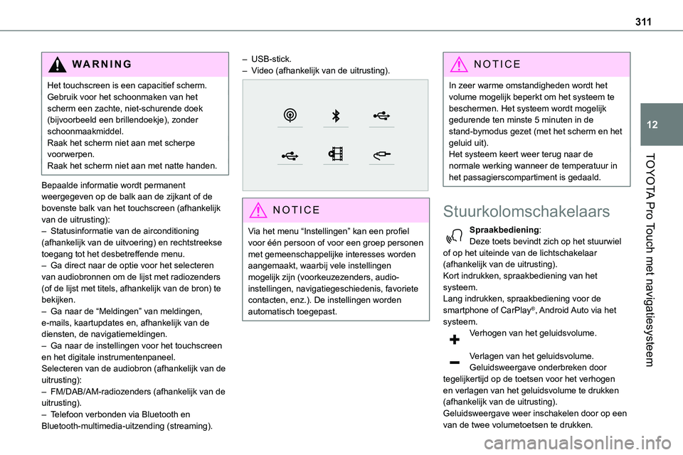 TOYOTA PROACE 2022 Instructieboekje (in Dutch) 3 11
TOYOTA Pro Touch met navigatiesysteem
12
WARNI NG
Het touchscreen is een capacitief scherm.Gebruik voor het schoonmaken van het scherm een zachte, niet-schurende doek (bijvoorbeeld een brillendoe TOYOTA PROACE 2022 Instructieboekje (in Dutch) 3 11
TOYOTA Pro Touch met navigatiesysteem
12
WARNI NG
Het touchscreen is een capacitief scherm.Gebruik voor het schoonmaken van het scherm een zachte, niet-schurende doek (bijvoorbeeld een brillendoe