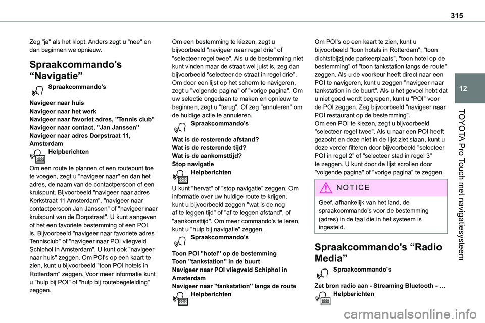 TOYOTA PROACE 2022  Instructieboekje (in Dutch) 315
TOYOTA Pro Touch met navigatiesysteem
12
Zeg "ja" als het klopt. Anders zegt u "nee" en dan beginnen we opnieuw.
Spraakcommando's 
“Navigatie”
Spraakcommando's 
Navigee