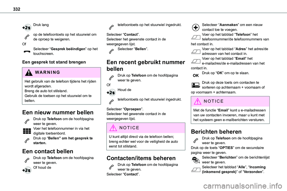 TOYOTA PROACE 2022 Instructieboekje (in Dutch) 332
Druk lang
op de telefoontoets op het stuurwiel om de oproep te weigeren.OfSelecteer “Gesprek beëindigen” op het touchscreen.
Een gesprek tot stand brengen
WARNI NG
Het gebruik van de telefoo TOYOTA PROACE 2022 Instructieboekje (in Dutch) 332
Druk lang
op de telefoontoets op het stuurwiel om de oproep te weigeren.OfSelecteer “Gesprek beëindigen” op het touchscreen.
Een gesprek tot stand brengen
WARNI NG
Het gebruik van de telefoo