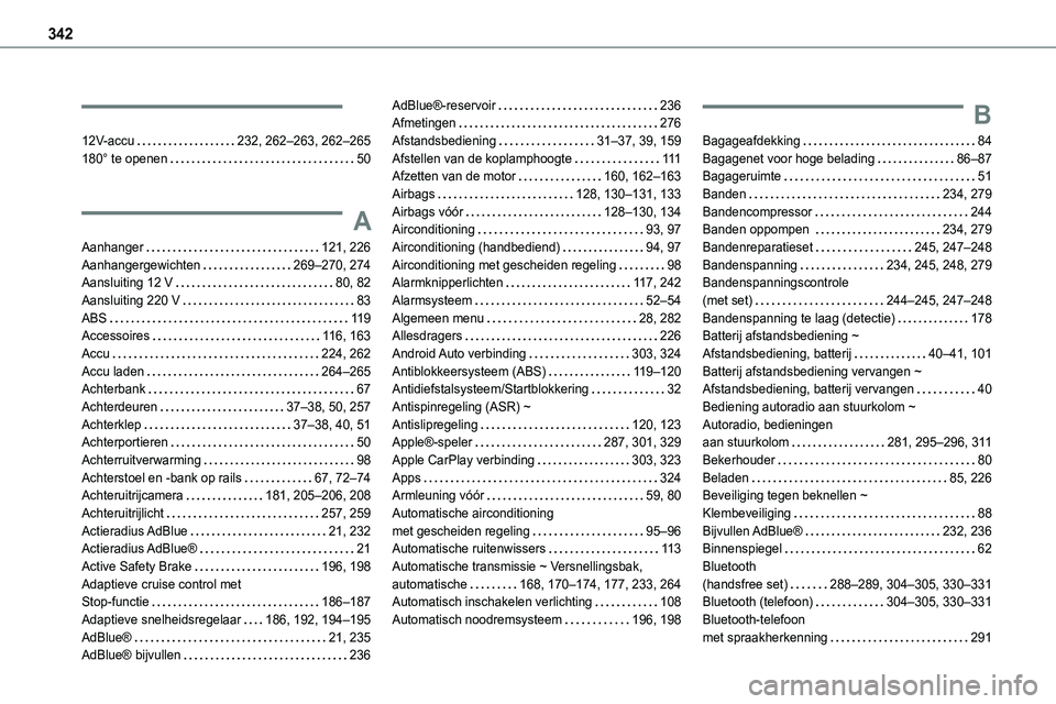 TOYOTA PROACE 2022 Instructieboekje (in Dutch) 342
12V-accu 232, 262–263, 262–265180° te openen 50
A
Aanhanger 121, 226Aanhangergewichten 269–270, 274Aansluiting 12 V 80, 82Aansluiting 220 V 83ABS 11 9Accessoires 11 6, 163Ac TOYOTA PROACE 2022 Instructieboekje (in Dutch) 342
12V-accu 232, 262–263, 262–265180° te openen 50
A
Aanhanger 121, 226Aanhangergewichten 269–270, 274Aansluiting 12 V 80, 82Aansluiting 220 V 83ABS 11 9Accessoires 11 6, 163Ac
