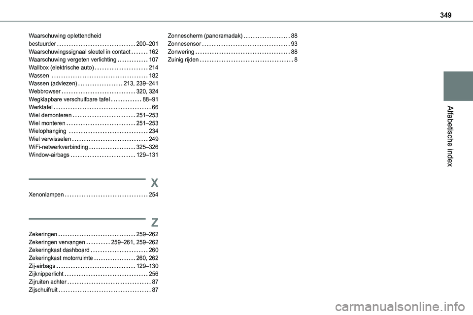 TOYOTA PROACE 2022 Instructieboekje (in Dutch) 349
Alfabetische index
Waarschuwing oplettendheid bestuurder 200–201Waarschuwingssignaal sleutel in contact 162Waarschuwing vergeten verlichting 107Wallbox (elektrische auto) 214Wassen 1 TOYOTA PROACE 2022 Instructieboekje (in Dutch) 349
Alfabetische index
Waarschuwing oplettendheid bestuurder 200–201Waarschuwingssignaal sleutel in contact 162Waarschuwing vergeten verlichting 107Wallbox (elektrische auto) 214Wassen 1