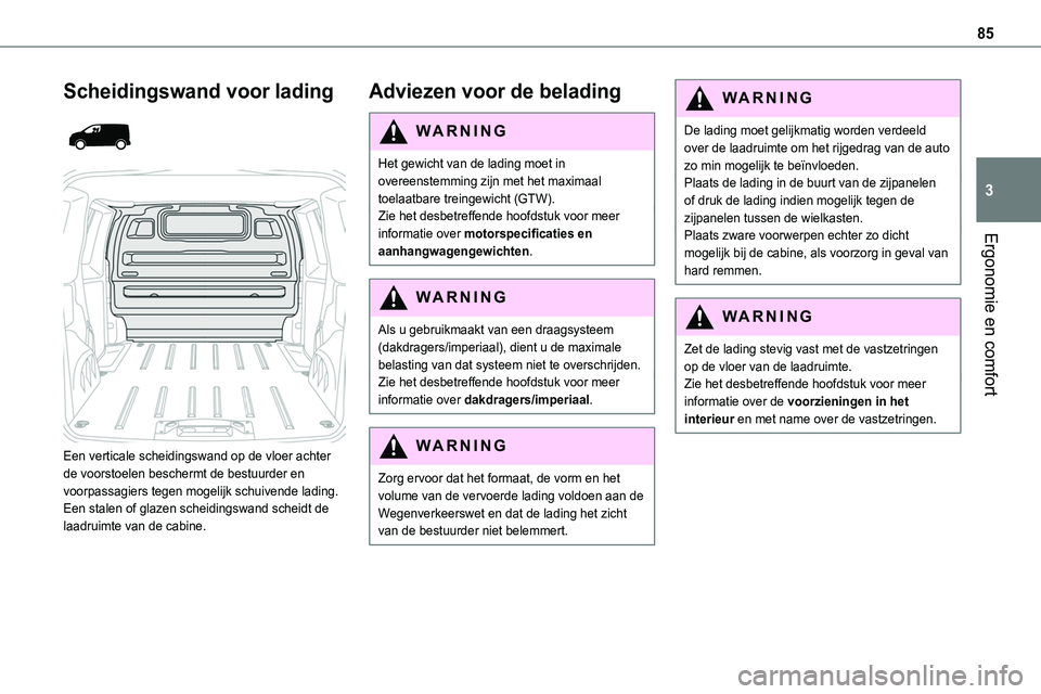 TOYOTA PROACE 2022 Instructieboekje (in Dutch) 85
Ergonomie en comfort
3
Scheidingswand voor lading
Een verticale scheidingswand op de vloer achter
de voorstoelen beschermt de bestuurder en voorpassagiers tegen mogelijk schuivende lading.Ee TOYOTA PROACE 2022 Instructieboekje (in Dutch) 85
Ergonomie en comfort
3
Scheidingswand voor lading
Een verticale scheidingswand op de vloer achter
de voorstoelen beschermt de bestuurder en voorpassagiers tegen mogelijk schuivende lading.Ee