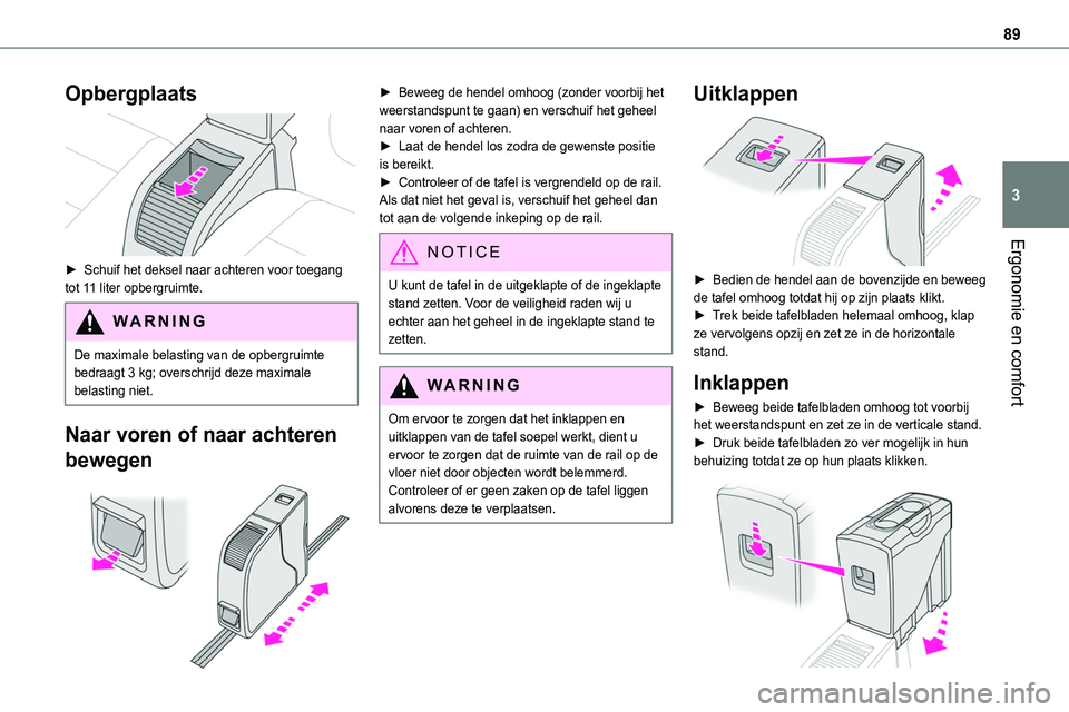 TOYOTA PROACE 2022 Instructieboekje (in Dutch) 89
Ergonomie en comfort
3
Opbergplaats
► Schuif het deksel naar achteren voor toegang tot 11 liter opbergruimte.
WARNI NG
De maximale belasting van de opbergruimte bedraagt 3 kg; overschrijd deze TOYOTA PROACE 2022 Instructieboekje (in Dutch) 89
Ergonomie en comfort
3
Opbergplaats
► Schuif het deksel naar achteren voor toegang tot 11 liter opbergruimte.
WARNI NG
De maximale belasting van de opbergruimte bedraagt 3 kg; overschrijd deze