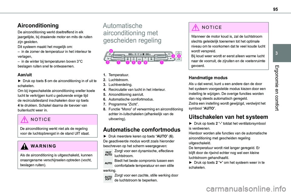 TOYOTA PROACE 2022 Instructieboekje (in Dutch) 95
Ergonomie en comfort
3
Airconditioning
De airconditioning werkt doeltreffend in elk jaargetijde, bij draaiende motor en mits de ruiten zijn gesloten.Dit systeem maakt het mogelijk om:– in de zome TOYOTA PROACE 2022 Instructieboekje (in Dutch) 95
Ergonomie en comfort
3
Airconditioning
De airconditioning werkt doeltreffend in elk jaargetijde, bij draaiende motor en mits de ruiten zijn gesloten.Dit systeem maakt het mogelijk om:– in de zome