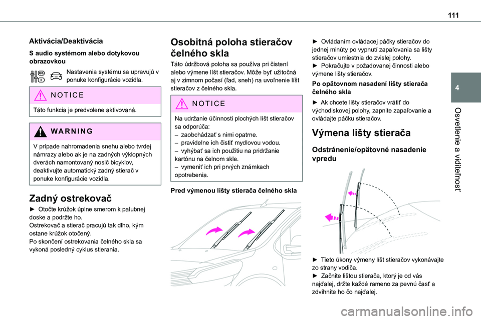 TOYOTA PROACE 2022 Návod na použitie (in Slovakian) 111
Osvetlenie a viditeľnosť
4
Aktivácia/Deaktivácia
S audio systémom alebo dotykovou obrazovkou
Nastavenia systému sa upravujú v ponuke konfigurácie vozidla.
NOTIC E
Táto funkcia je predvole TOYOTA PROACE 2022 Návod na použitie (in Slovakian) 111
Osvetlenie a viditeľnosť
4
Aktivácia/Deaktivácia
S audio systémom alebo dotykovou obrazovkou
Nastavenia systému sa upravujú v ponuke konfigurácie vozidla.
NOTIC E
Táto funkcia je predvole