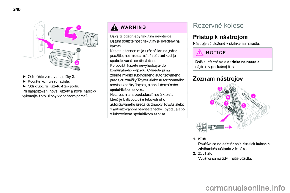 TOYOTA PROACE 2022  Návod na použitie (in Slovakian) 246
 
► Odstráňte zostavu hadičky 2.► Podržte kompresor zvisle.► Odskrutkujte kazetu 4 zospodu.Pri nasadzovaní novej kazety a novej hadičky vykonajte tieto úkony v opačnom poradí.
WARNI