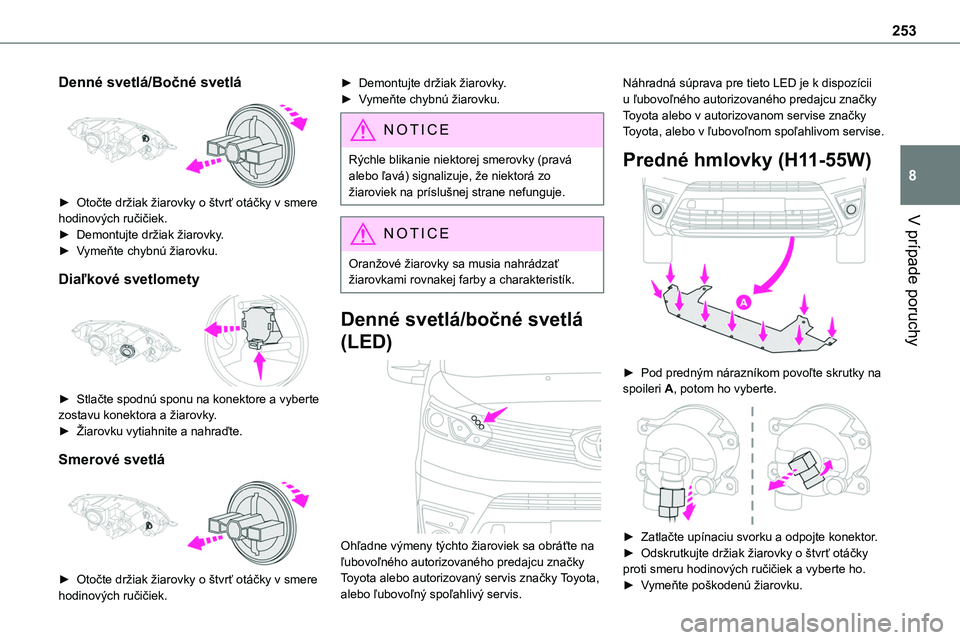 TOYOTA PROACE 2022  Návod na použitie (in Slovakian) 253
V prípade poruchy
8
Denné svetlá/Bočné svetlá 
 
► Otočte držiak žiarovky o štvrť otáčky v smere hodinových ručičiek.
► Demontujte držiak žiarovky.► Vymeňte chybnú žiaro