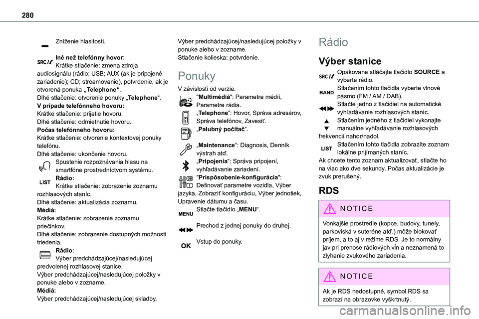 TOYOTA PROACE 2022 Návod na použitie (in Slovakian) 280
Zníženie hlasitosti.
Iné než telefónny hovor:Krátke stlačenie: zmena zdroja audiosignálu (rádio; USB; AUX (ak je pripojené zariadenie); CD; streamovanie), potvrdenie, ak je otvorená po TOYOTA PROACE 2022 Návod na použitie (in Slovakian) 280
Zníženie hlasitosti.
Iné než telefónny hovor:Krátke stlačenie: zmena zdroja audiosignálu (rádio; USB; AUX (ak je pripojené zariadenie); CD; streamovanie), potvrdenie, ak je otvorená po