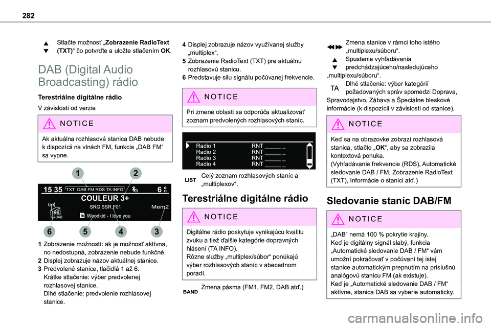 TOYOTA PROACE 2022 Návod na použitie (in Slovakian) 282
Stlačte možnosť „Zobrazenie RadioText (TXT)“ čo potvrďte a uložte stlačením OK.
DAB (Digital Audio
Broadcasting) rádio
Terestriálne digitálne rádio
V závislosti od verzie
NOTIC E TOYOTA PROACE 2022 Návod na použitie (in Slovakian) 282
Stlačte možnosť „Zobrazenie RadioText (TXT)“ čo potvrďte a uložte stlačením OK.
DAB (Digital Audio
Broadcasting) rádio
Terestriálne digitálne rádio
V závislosti od verzie
NOTIC E