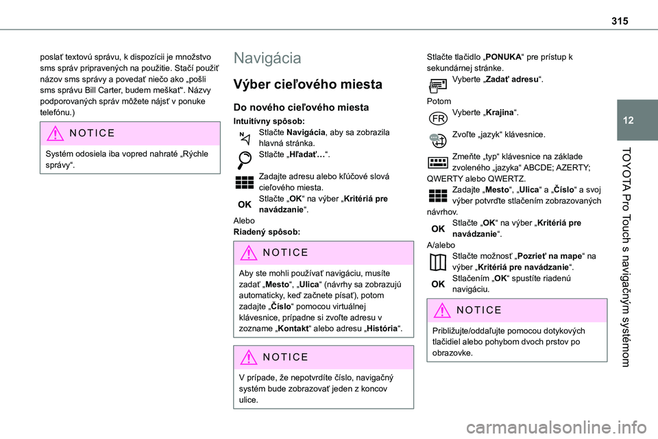 TOYOTA PROACE 2022 Návod na použitie (in Slovakian) 315
TOYOTA Pro Touch s navigačným systémom
12
poslať textovú správu, k dispozícii je množstvo sms správ pripravených na použitie. Stačí použiť názov sms správy a povedať niečo ako TOYOTA PROACE 2022 Návod na použitie (in Slovakian) 315
TOYOTA Pro Touch s navigačným systémom
12
poslať textovú správu, k dispozícii je množstvo sms správ pripravených na použitie. Stačí použiť názov sms správy a povedať niečo ako