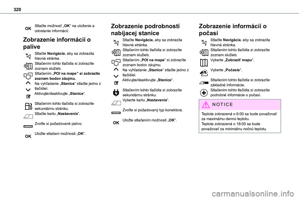TOYOTA PROACE 2022 Návod na použitie (in Slovakian) 320
Stlačte možnosť „OK“ na uloženie a odoslanie informácií.
Zobrazenie informácií o
palive
Stlačte Navigácia, aby sa zobrazila hlavná stránka.Stlačením tohto tlačidla si zobrazít TOYOTA PROACE 2022 Návod na použitie (in Slovakian) 320
Stlačte možnosť „OK“ na uloženie a odoslanie informácií.
Zobrazenie informácií o
palive
Stlačte Navigácia, aby sa zobrazila hlavná stránka.Stlačením tohto tlačidla si zobrazít