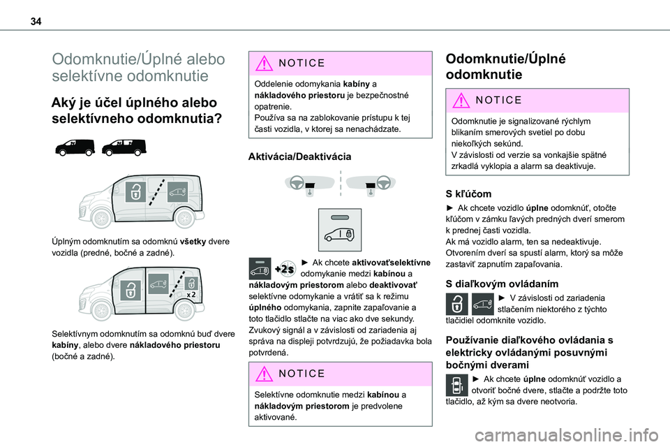 TOYOTA PROACE 2022 Návod na použitie (in Slovakian) 34
Odomknutie/Úplné alebo
selektívne odomknutie
Aký je účel úplného alebo
selektívneho odomknutia?
Úplným odomknutím sa odomknú všetky dvere vozidla (predné, bočné a zadné). TOYOTA PROACE 2022 Návod na použitie (in Slovakian) 34
Odomknutie/Úplné alebo
selektívne odomknutie
Aký je účel úplného alebo
selektívneho odomknutia?
Úplným odomknutím sa odomknú všetky dvere vozidla (predné, bočné a zadné).