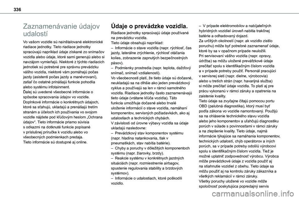 TOYOTA PROACE 2022 Návod na použitie (in Slovakian) 336
Zaznamenávanie údajov
udalostí
Vo vašom vozidle sú nainštalované elektronické riadiace jednotky. Tieto riadiace jednotky spracúvajú napríklad údaje získané zo snímačov vozidla ale TOYOTA PROACE 2022 Návod na použitie (in Slovakian) 336
Zaznamenávanie údajov
udalostí
Vo vašom vozidle sú nainštalované elektronické riadiace jednotky. Tieto riadiace jednotky spracúvajú napríklad údaje získané zo snímačov vozidla ale