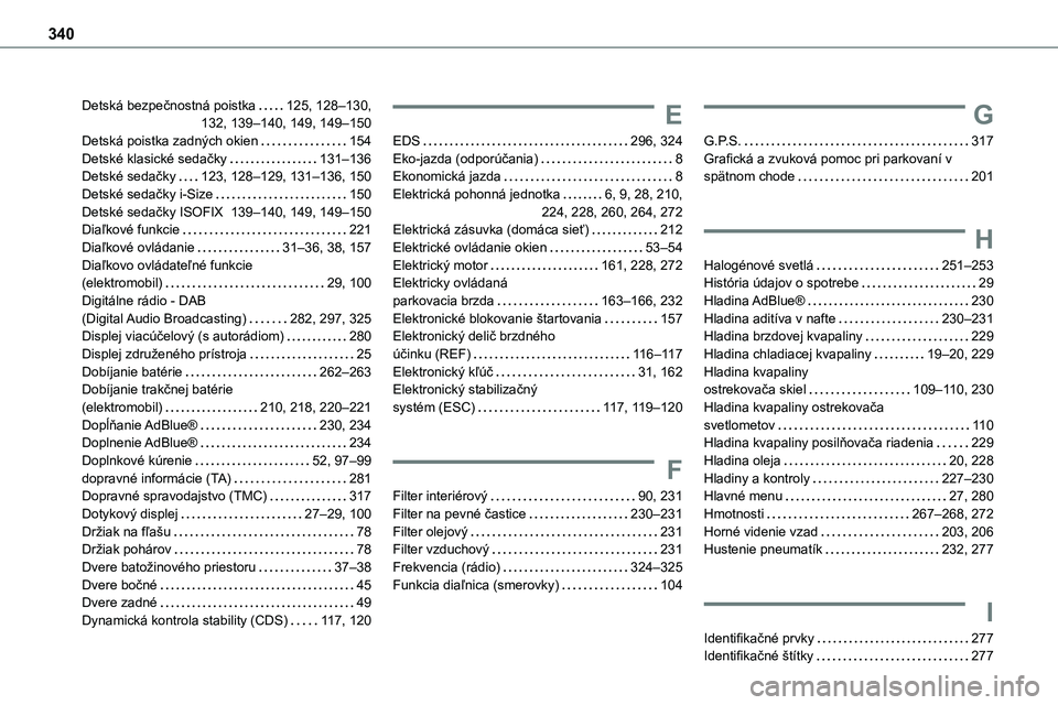 TOYOTA PROACE 2022 Návod na použitie (in Slovakian) 340
Detská bezpečnostná poistka 125, 128–130, 132, 139–140, 149, 149–150Detská poistka zadných okien 154Detské klasické sedačky 131–136Detské sedačky 123, 128–129, 131–1 TOYOTA PROACE 2022 Návod na použitie (in Slovakian) 340
Detská bezpečnostná poistka 125, 128–130, 132, 139–140, 149, 149–150Detská poistka zadných okien 154Detské klasické sedačky 131–136Detské sedačky 123, 128–129, 131–1