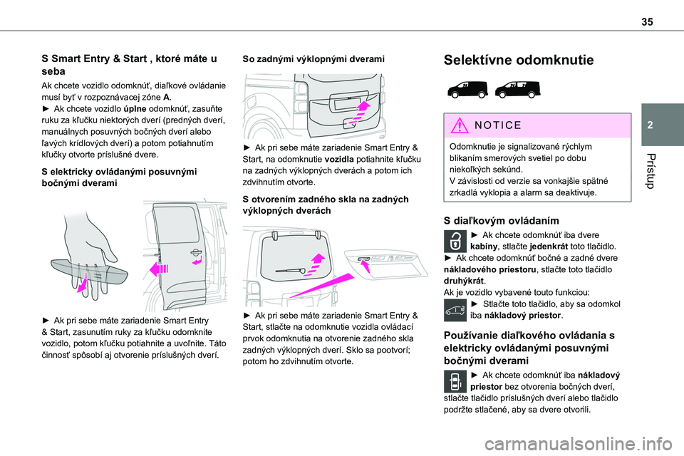 TOYOTA PROACE 2022 Návod na použitie (in Slovakian) 35
Prístup
2
S Smart Entry & Start , ktoré máte u
seba
Ak chcete vozidlo odomknúť, diaľkové ovládanie musí byť v rozpoznávacej zóne A.► Ak chcete vozidlo úplne odomknúť, zasuňte ruk TOYOTA PROACE 2022 Návod na použitie (in Slovakian) 35
Prístup
2
S Smart Entry & Start , ktoré máte u
seba
Ak chcete vozidlo odomknúť, diaľkové ovládanie musí byť v rozpoznávacej zóne A.► Ak chcete vozidlo úplne odomknúť, zasuňte ruk