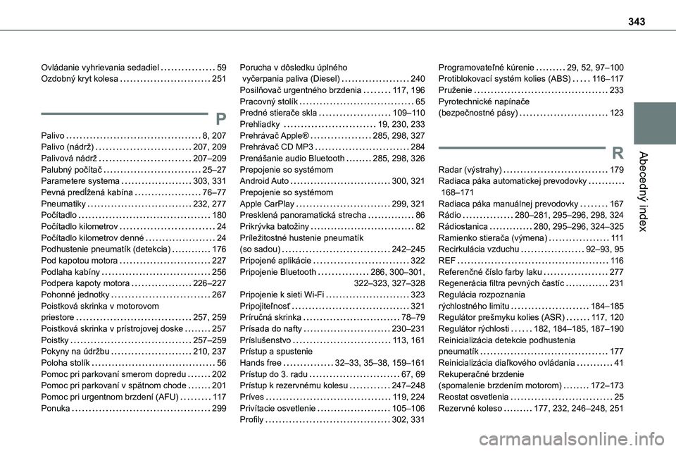TOYOTA PROACE 2022  Návod na použitie (in Slovakian) 343
Abecedný index
Ovládanie vyhrievania sedadiel   59Ozdobný kryt kolesa   251
P
Palivo   8, 207Palivo (nádrž)   207, 209
Palivová nádrž   207–209Palubný počítač   25–27Parametere sys