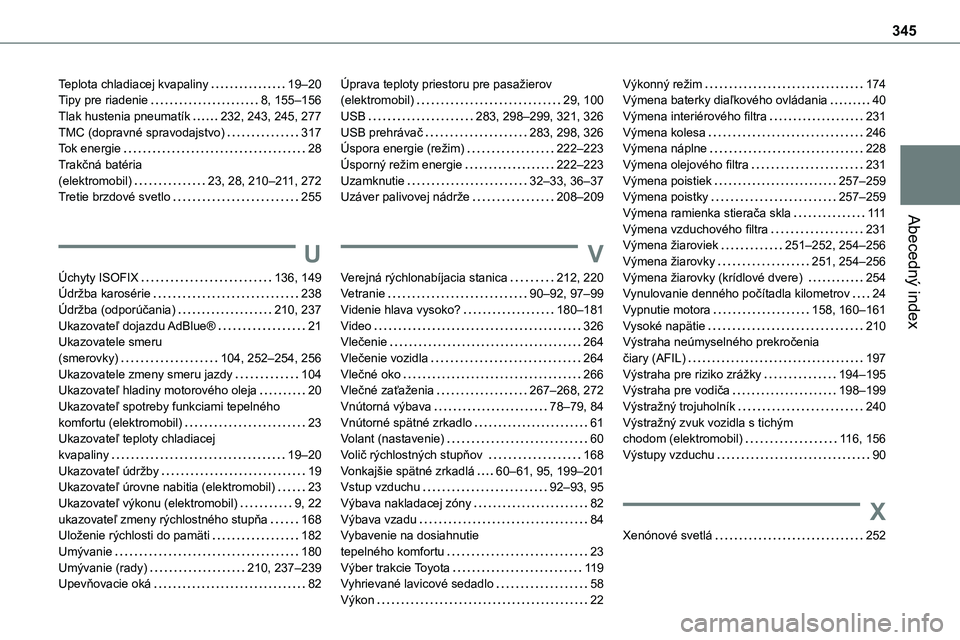 TOYOTA PROACE 2022  Návod na použitie (in Slovakian) 345
Abecedný index
Teplota chladiacej kvapaliny   19–20Tipy pre riadenie   8, 155–156Tlak hustenia pneumatík   232, 243, 245, 277TMC (dopravné spravodajstvo)   317Tok energie   28Trakčná bat