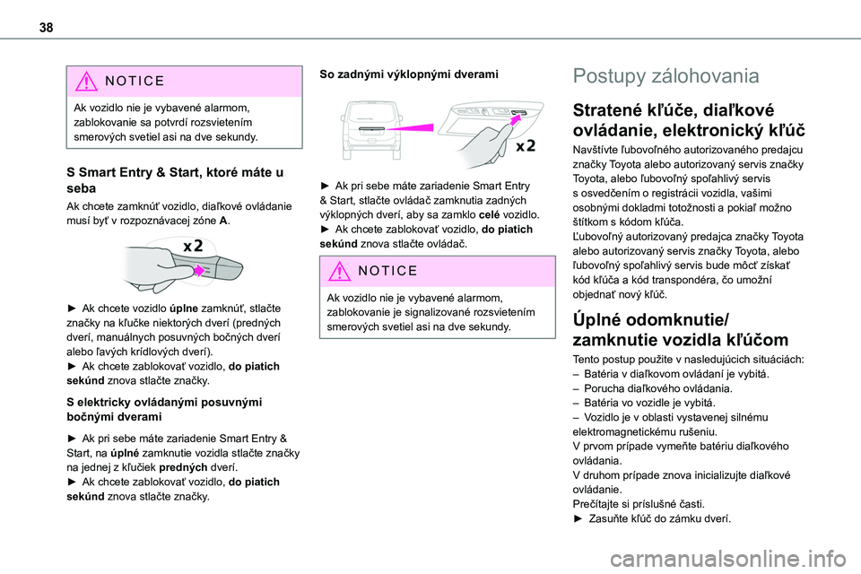 TOYOTA PROACE 2022 Návod na použitie (in Slovakian) 38
NOTIC E
Ak vozidlo nie je vybavené alarmom, zablokovanie sa potvrdí rozsvietením smerových svetiel asi na dve sekundy.
S Smart Entry & Start, ktoré máte u
seba
Ak chcete zamknúť vozidlo, d TOYOTA PROACE 2022 Návod na použitie (in Slovakian) 38
NOTIC E
Ak vozidlo nie je vybavené alarmom, zablokovanie sa potvrdí rozsvietením smerových svetiel asi na dve sekundy.
S Smart Entry & Start, ktoré máte u
seba
Ak chcete zamknúť vozidlo, d