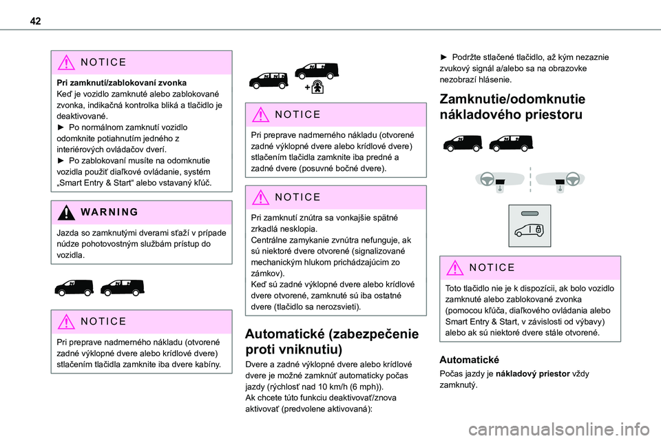 TOYOTA PROACE 2022 Návod na použitie (in Slovakian) 42
NOTIC E
Pri zamknutí/zablokovaní zvonkaKeď je vozidlo zamknuté alebo zablokované zvonka, indikačná kontrolka bliká a tlačidlo je deaktivované.► Po normálnom zamknutí vozidlo odomknite TOYOTA PROACE 2022 Návod na použitie (in Slovakian) 42
NOTIC E
Pri zamknutí/zablokovaní zvonkaKeď je vozidlo zamknuté alebo zablokované zvonka, indikačná kontrolka bliká a tlačidlo je deaktivované.► Po normálnom zamknutí vozidlo odomknite