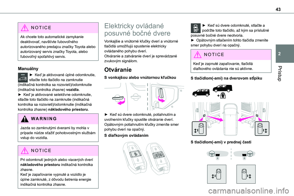 TOYOTA PROACE 2022 Návod na použitie (in Slovakian) 43
Prístup
2
NOTIC E
Ak chcete toto automatické zamykanie deaktivovať, navštívte ľubovoľného autorizovaného predajcu značky Toyota alebo autorizovaný servis značky Toyota, alebo ľubovoľn TOYOTA PROACE 2022 Návod na použitie (in Slovakian) 43
Prístup
2
NOTIC E
Ak chcete toto automatické zamykanie deaktivovať, navštívte ľubovoľného autorizovaného predajcu značky Toyota alebo autorizovaný servis značky Toyota, alebo ľubovoľn