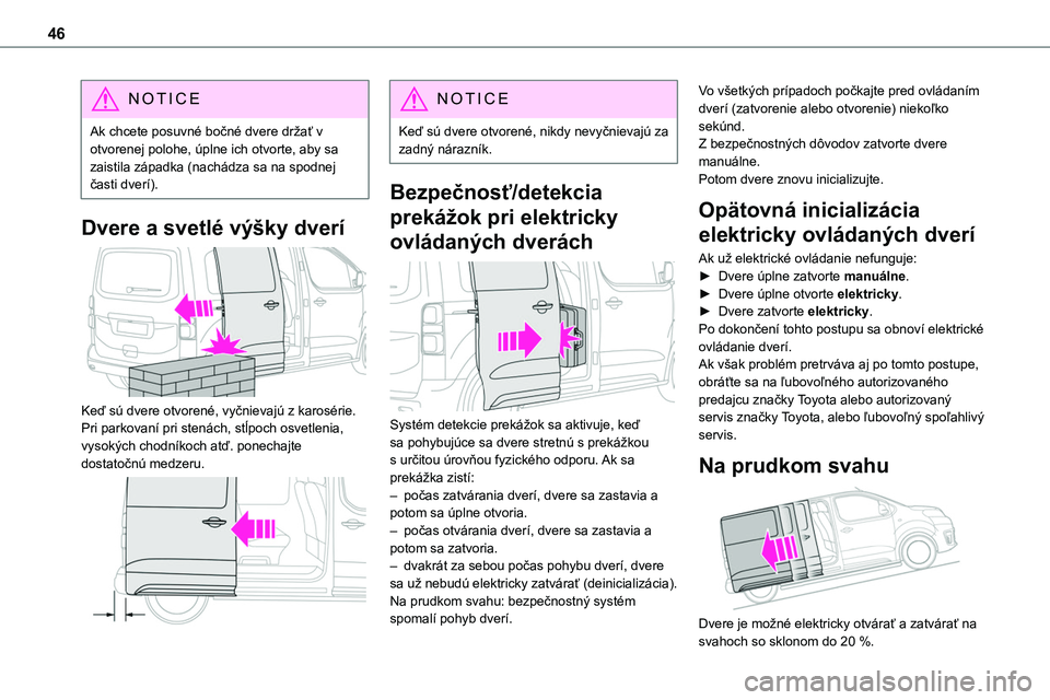 TOYOTA PROACE 2022 Návod na použitie (in Slovakian) 46
NOTIC E
Ak chcete posuvné bočné dvere držať v otvorenej polohe, úplne ich otvorte, aby sa zaistila západka (nachádza sa na spodnej časti dverí).
Dvere a svetlé výšky dverí
Keď sú TOYOTA PROACE 2022 Návod na použitie (in Slovakian) 46
NOTIC E
Ak chcete posuvné bočné dvere držať v otvorenej polohe, úplne ich otvorte, aby sa zaistila západka (nachádza sa na spodnej časti dverí).
Dvere a svetlé výšky dverí
Keď sú